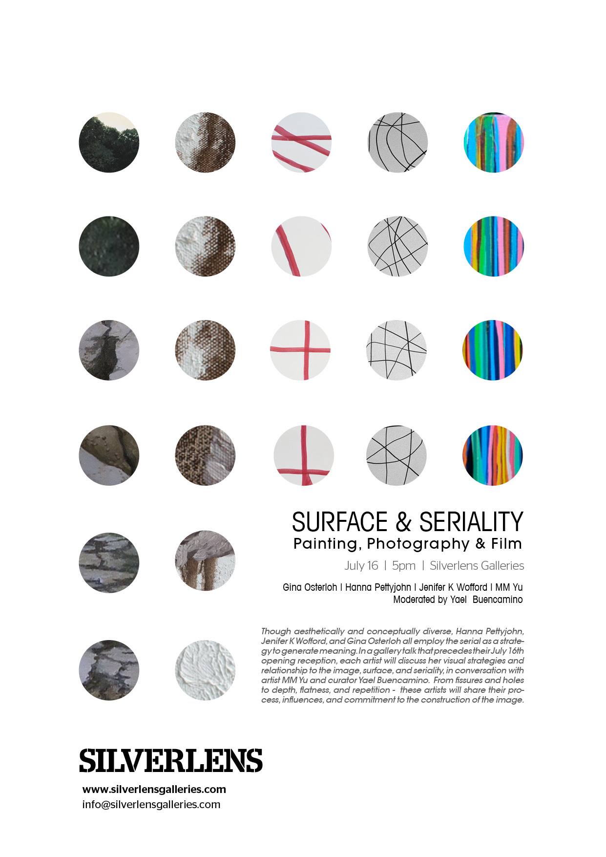 ARTIST TALK: Surface & Seriality: Painting, Photography & Film     Thursday, July 16     at 5:00pm     Next Week · 83°F / 76°F Thunderstorm     	     Show Map     Silverlens Galleries     2/F YMC Bldg 2, 2320 Don Chino Roces Avenue Extension, 1231 Makati Though aesthetically and conceptually diverse, Hanna Pettyjohn, Jenifer K Wofford, and Gina Osterloh all employ the serial as a strategy to generate meaning. In a gallery talk that precedes their July 16th opening reception, each artist will discuss her visual strategies and relationship to the image, surface, and seriality, in conversation with artist MM Yu and curator Yael Buencamino. From fissures and holes to depth, flatness, and repetition - these artists will share their process, influences, and commitment to the construction of the image.