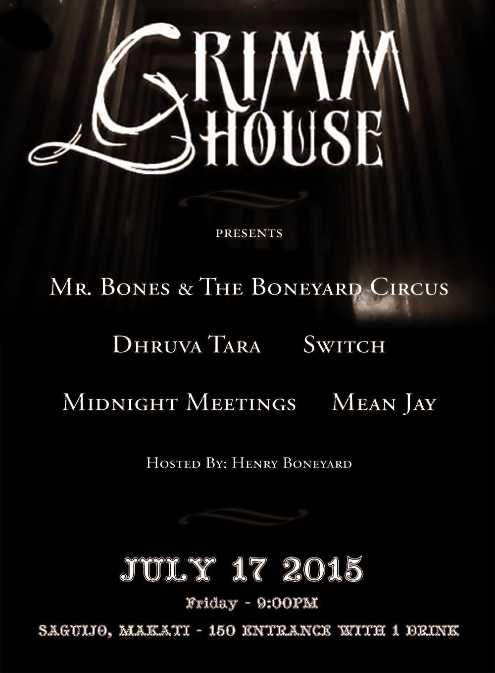 Grimm House Event at SaGuijo (Friday, JULY 17, 2015)     Friday, July 17     at 9:00pm - 2:00am     Jul 17 at 9:00pm to Jul 18 at 2:00am     	     Show Map     saGuijo Cafe + Bar Events     7612 Guijo Street, San Antonio Village, 1203 Makati     	     Karl Cristobal Vito Cruz shared this with you Grimm House presents: • Mr. Bones and The Boneyard Circus • Dhruva Tara • Switch • Midnight Meetings • MEAN JAY Hosted By: Henry Boneyard Tickets 150 (Cosumable 1 Beverage) www.facebook.com/GrimmHouseStudio ---- This Friday the 17th, 9pm, at SaGuijo, Makati Grimm House presents: Mr. Bones and The Boneyard Circus, Dhruva Tara, Midnight Meetings, MEAN JAY & Switch! — at saGuijo Cafe + Bar Events.