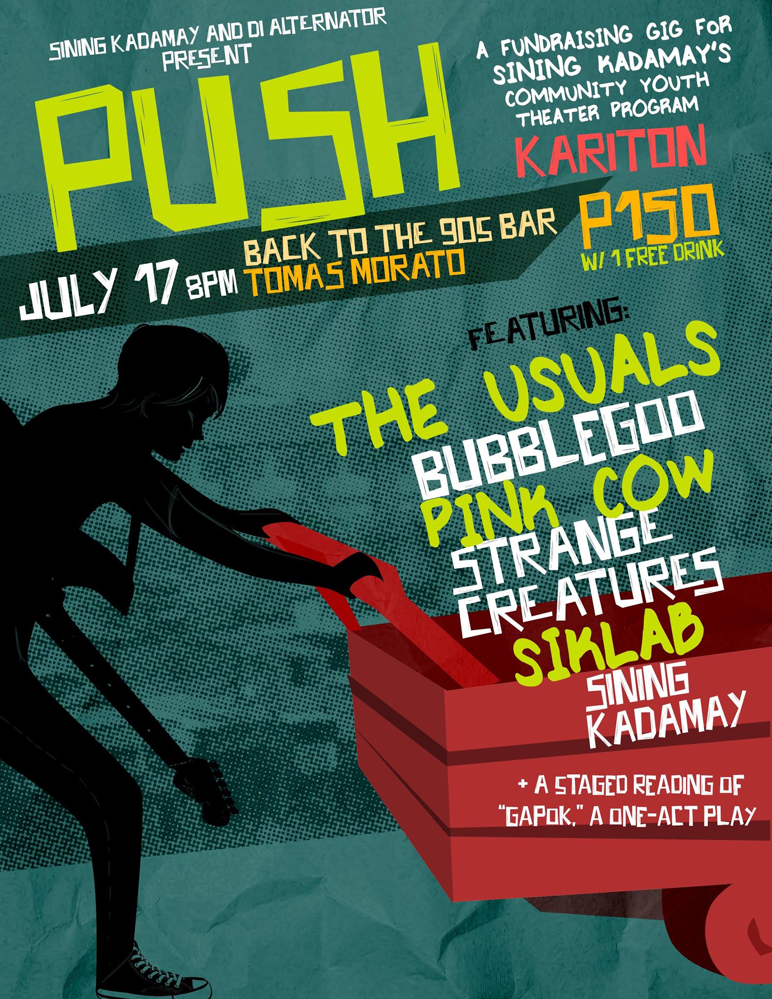 PUSH!     Friday, July 17     at 8:00pm     Next Week · 83°F / 76°F Thunderstorm     	     Show Map     Back to the 90s     Tomas Morato, Quezon City, Philippines a benefit gig for Sining Kadamay's community theater program "KARITON" featuring The Strange Creatures, Bubblegoo, Pink Cow, The Usuals, SIKLAB and Sining Kadamay + a staged reading of GAPOK a new play about an impending demolition in an urban poor community. Door charge: P150 with 1 free beer