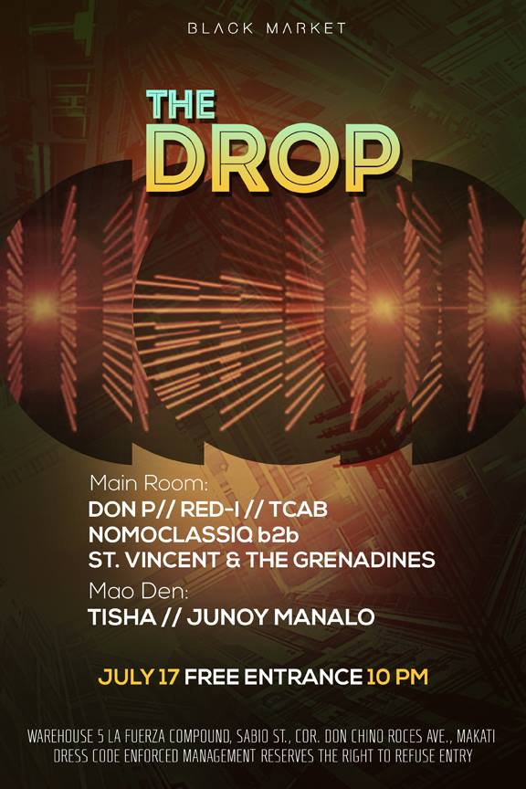 THE DROP X THE GESTALT     Friday, July 17     at 10:00pm     Starts within an hour · 84°F Overcast     	     Show Map     Black Market     WAREHOUSE 5, LA FUERZA COMPOUND 2, SABIO ST., Makati Tune in, Turn up and Drop this Friday !!! Bass | Beats | Dub | Trap | Hip Hop | Future | Post Dilla | Glitch | Ragga Acid | Footwork | Jersey | Garage | Jungle | Wonky | Drum & Bass | Tropical | House | UK Funky | Post R&B | Steppers | Digital Roots Rock Dancehall | Psyche | Afro | World | Boom Bap | Main: • RED-I • DON P • TCAB • NOMOCLASSIQ b2b VINCENT AND THE GRENADINES Mao Den: Gestalt Takeover • TISHA • JUNOY MANALO ============= 10PM | FREE ENTRANCE! NO COVER, ALL CULTURE! Dress Code: No Style No Entry *** Table Reservation: +63 917 829 4162 / +632 403 5019