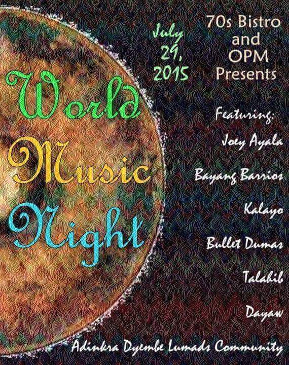 World Music Night     Wednesday, July 29     at 9:00pm - 1:00am     Jul 29 at 9:00pm to Jul 30 at 1:00am     	     Show Map     70's Bistro     #46 Anonas Street, Project 2, 1102 Quezon City, Philippines Featuring: Adinkra Lumads Djembe Community Joey Ayala Bayang Barrios Kalayo Bullet Dumas Talahib Dayaw