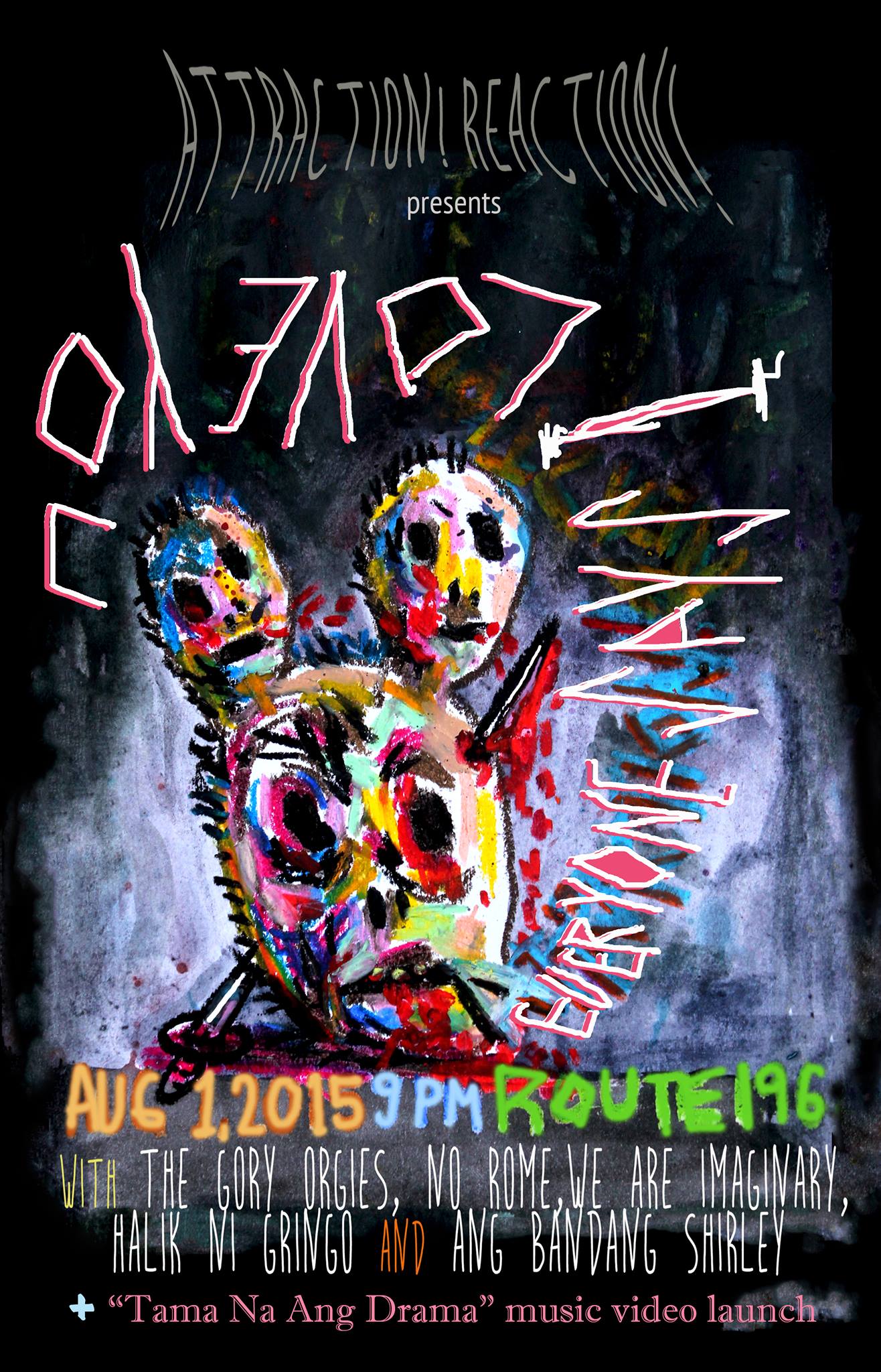 Attraction! Reaction! Presents: Everyone Says I Love You     Saturday, August 1     at 9:30pm     Next Week · 90°F / 75°F Thunderstorm     	     Show Map     Route 196 Bar     196-A Katipunan Avenue Extension, Blue Ridge A, Quezon City, Philippines With The Gory Orgies No Rome We Are Imaginary Halik Ni Gringo and Ang Bandang Shirley + "Tama Na Ang Drama Music Video Launch Poster by Mariano Ching