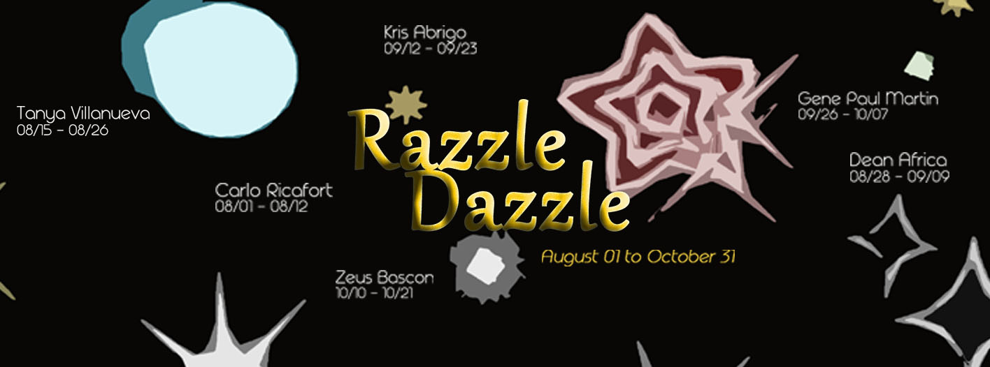 Razzle Dazzle | Various Artists     August 1 - October 31     Aug 1 at 6:00pm to Oct 31 at 10:00pm     	     Show Map     ARTERY     102 P.Tuazon Blvd, 4001 Cubao, Quezon City, Philippines "Razzle Dazzle" at Artery Art Space is a two-month long group exhibition (August 1 to October 31) featuring works by Kris Abrigo, Dean Africa, Zeus Bascon, Gene Paul Martin, Carlo Ricafort, and Tanya Villanueva. Get a glimpse of all the artists' creative process at the main exhibition space while witnessing the composition of the exhibit change during its duration with the independent solo feature of each artist's artistic statement on the first floor portal. Razzle Dazzle is a simultaneous presentation of creative studies catalyzed by experimentation and intuitive research alongside successful attempts at artistic pattern and design, fantastic narratives and figuration, and Pop content with a surreal sense of wit. view the full press release here: http://on.fb.me/1OAYyeP Solo Feature Opening Dates: Aug 1: Carlo Ricafort Aug 15: Tanya Villanueva Aug 29: Dean Africa Sept 12: Kris Abrigo Sept 26: Gene Paul Martin Oct 10: Zeus Bascon Oct 24: Razzle Dazzle finale