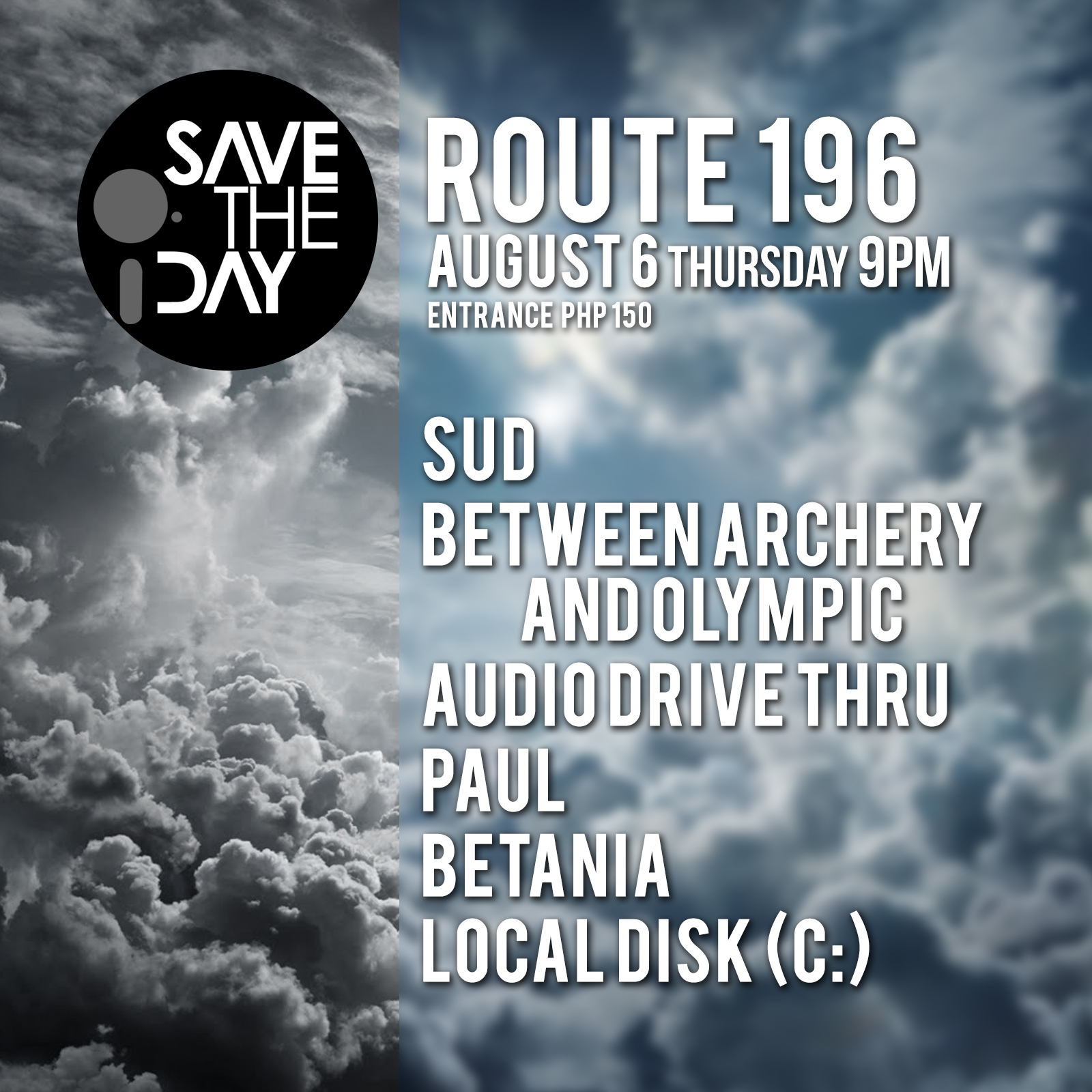 SAVE THE DAY     Thursday     at 8:30pm     2 days from now · 87°F / 76°F Chance of a Thunderstorm     	     Show Map     Route 196 Bar     196-A Katipunan Avenue Extension, Blue Ridge A, Quezon City, Philippines Save The Day August 6 Thursday 9PM Route 196 Bar Entrance Php 150 Performances by: Sud Between Archery and Olympic Audio Drive Thru PAUL Betania Local Disk (C:)