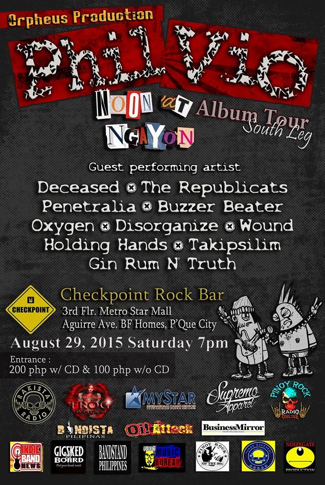 Saturday, August 29 Orpheus Production Presents: PHILIPPINE VIOLATORS "Noon at Ngayon" album tour Guest performing artists ~Deceased ~The Republicats ~Penetralia ~Buzzer Beater ~Oxygen ~Disorganized ~Holding Hands ~Wound ~Takipsilim ~Gin Rum N' Truth August 29, 2015 Saturday 7pm Checkpoint Rock Bar 3rd flr. Metro Star Mall Aguirre Ave. BF Homes, Paranaque Entrance: 200 php with Phivio CD 100 php without CD SEE YOU THERE!!!