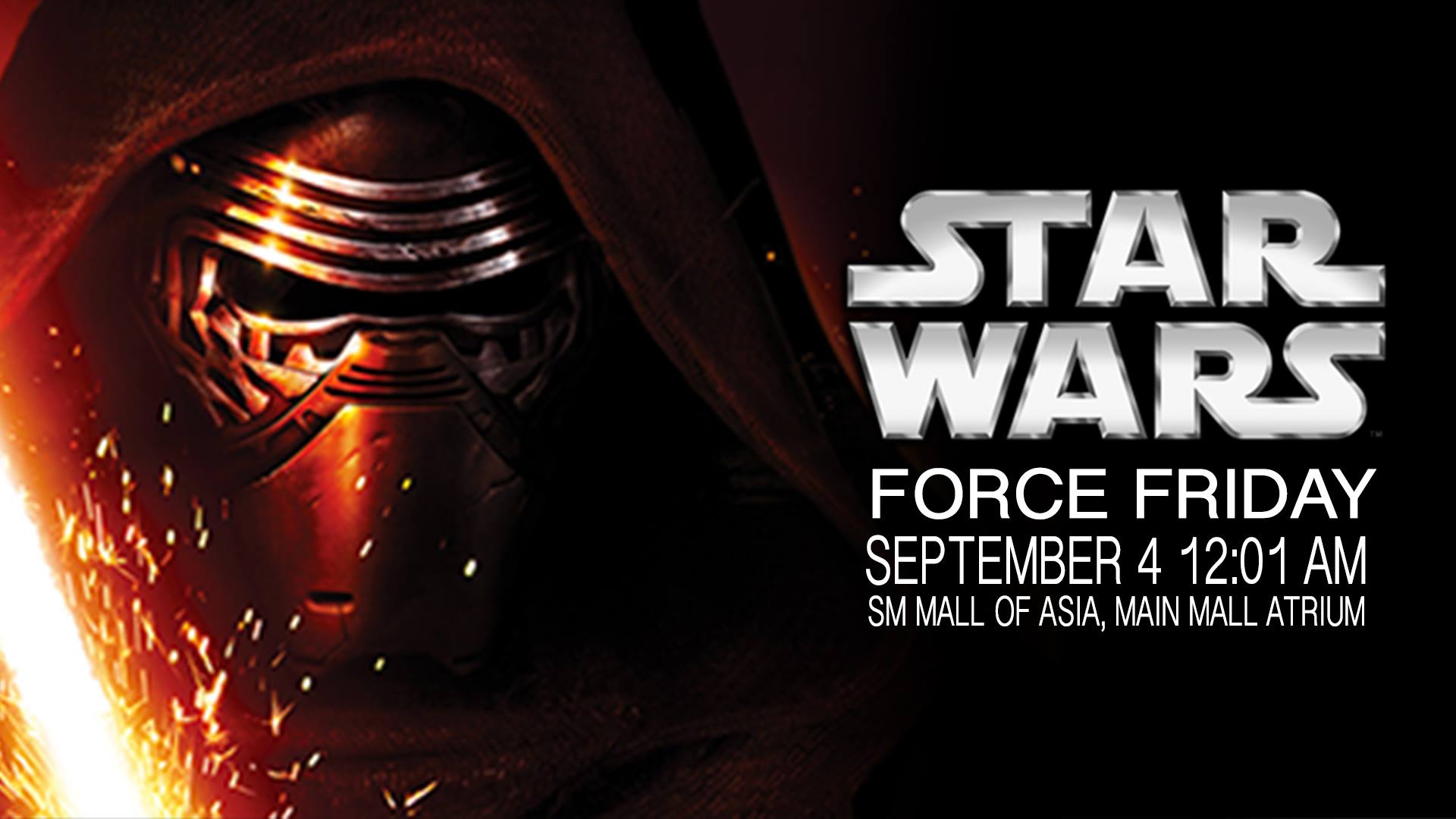 Star Wars: Force Friday     Friday, September 4     at 12:01am     4 days from now · 90°F / 75°F Thunderstorm     	     Show Map     SM Mall of Asia     Jose Diokno Blvd, Bay Area Boulevard, SM Central Business Park, 1300 Pasay City, Philippines Join us in SM Mall of Asia Main Mall Atrium for the official Philippine release of the Force Awakens toys and merchandise this coming September 4 at 12:01 AM. Side activities start at 10 PM but the formal unveiling of the toys to the public will be at midnight. Check out all the toys here: https://imgur.com/a/lbYLw