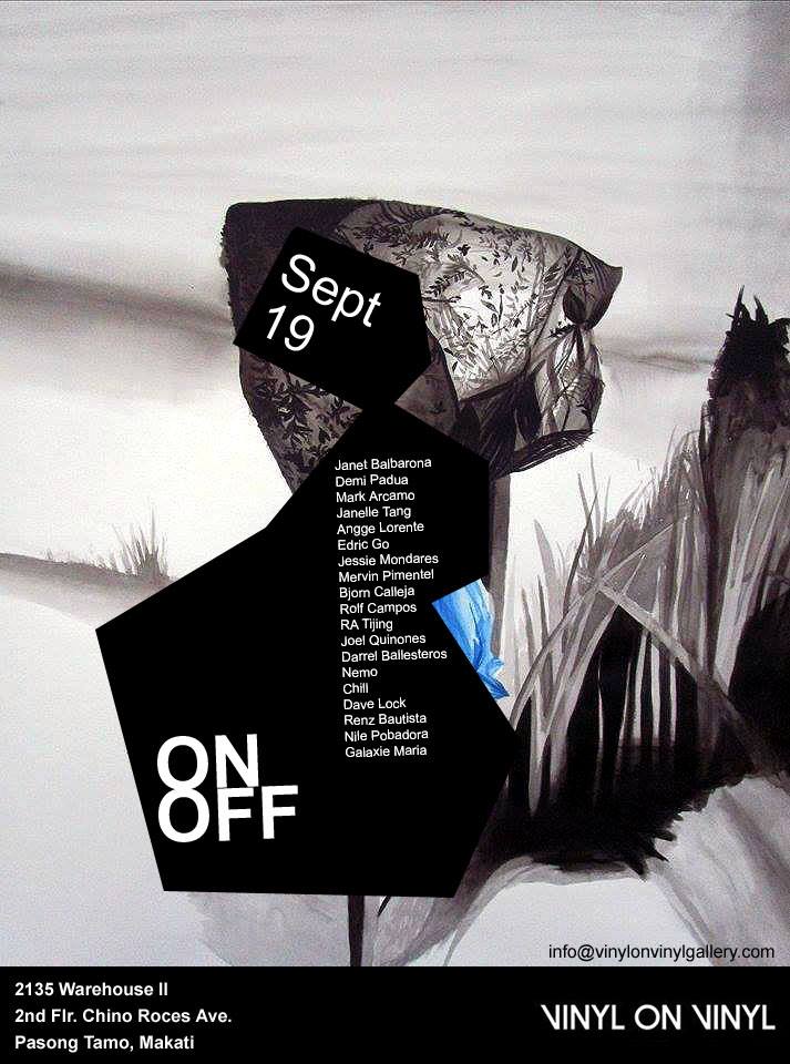 ON OFF (Group Show) Saturday, September 19 at 6:00pm 4 days from now · 90°F / 75°F Chance of a Thunderstorm Show Map Vinyl on Vinyl 1230 Makati, Philippines Invited by VinylonVinyl Art Janet Balbarona Demi Padua Mark Arcamo Janelle Tang Angge Lorente Edric Go Jessie Mondares Mervin Pimentel Bjorn Calleja Rolf Campos RA Tijing Joel Quinones Darrel Ballesteros Nemo Chill Dave Lock Renz Bautista Nile Pobadora Galaxie Maria