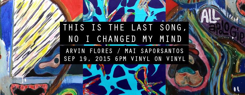 This Is The Last Song, No I Changed My Mind by Arvin Flores and Mai Saporsantos Saturday, September 19 at 6:00pm 4 days from now · 90°F / 75°F Chance of a Thunderstorm Show Map Vinyl on Vinyl 1230 Makati, Philippines Invited by VinylonVinyl Art “This Is The Last Song, No I Changed My Mind” mixes abstract painting with pop music in exploring the jangled lines refraining in the pleasure of uncertain beauty expressed in the indescribable lyric which justifies the tune of the moment. This two-person exhibit by Arvin Flores and Mai Saporsantos features paintings and mixed media works incorporating texts taken from various songs combined with gestural abstraction and figuration that turn into narratives about individuality and style. Arvin Flores has an MFA graduate degree from The School of the Arts, Columbia University, New York NY, and a BFA from the College of Creative Studies, University of California at Santa Barbara. His work combines elements from abstraction, figuration, and writing situated within symbolic narratives that relate to popular culture, social politics and history, as well as art and its concepts. Mai Saporsantos is a multi-disciplinary artist whose main interest lies in the various ways of manipulating and handling material that are formed from the well of her thoughts and ideas. Her current practice mainly involves the use of texts, or the translation of letters into image as non-words, which become receptacles of thought/non-thought as an abstracted narration of life experience. She received her BA in Art Studies from the University of the Philippines, Diliman, and has studied Combined Media Painting and Art in Three Dimensions at the Art Students League, NY.