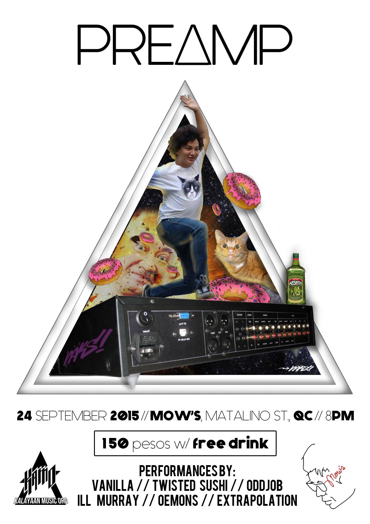 PREAMP     Thursday, September 24     at 8:00pm     Next Week · 89°F / 75°F Chance of a Thunderstorm     	     Show Map     Mow's     Kowloon House Basement, 20 Matalino St., 1100 Quezon City, Philippines Kalayaan Music Organization (KaMO) presents: P R E A M P with performances by: The Oemons Extrapolation Ill Murray Twisted Sushi ODDJOB Vanilla Gate fee is P150 and comes with a free drink!