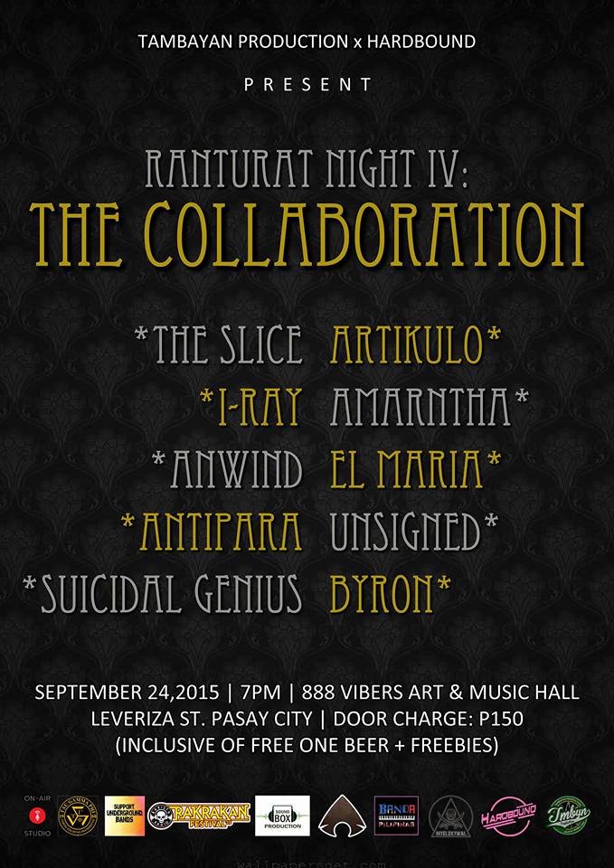Tambayan Prod x Hardbound Thursday, September 24 at 7:00pm Show Map 888 Vibers Bar & Resto Leveriza Street, Pasay City, Philippines Tambayan Production x Hardbound P R E S E N T: RANTURAT NIGHT IV: THE COLLABORATION Featuring: The Slice I-Ray Antipara Suicidal Genius Artikulo Amarantha El Maria Unsigned Byron September 24, 2015 | 7pm @888 Vibers, Leveriza St. Pasay City Door Charge: P150 (Inclusive of one beer + freebies!)