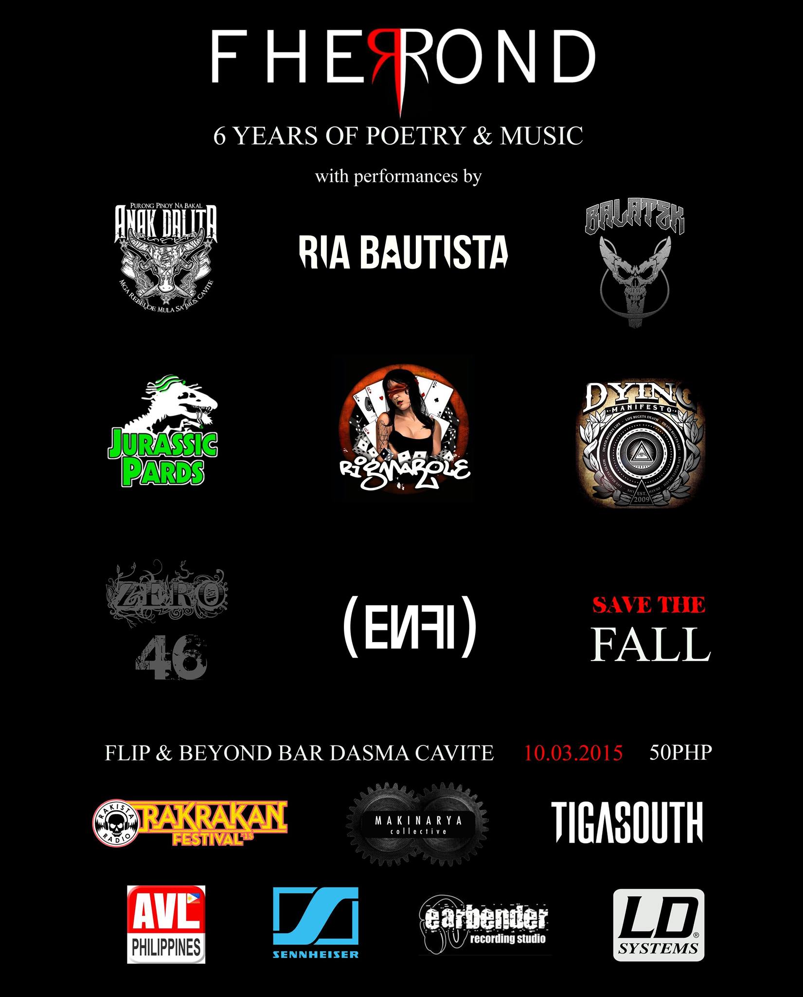 FHERROND 6 Years of Poetry and Music Saturday, October 3 at 7:00pm - 2:00am Oct 3 at 7:00pm to Oct 4 at 2:00am Show Map Flip and beyond Aguinaldo Highway San Agustin 2, 4114 Dasmariñas, Philippines Invited by Kadiboy Arvin Belarmino FHERROND 6 Years of Poetry and Music October 3, 2015 7PM Staurday Entrance : 50PHP w/ performances by RIA BAUTISTA BALATEK JURASSIC PARDS RIGMAROLE DYING MANIFESTO ZERO46 ANAK DALITA ENFI SAVE THE FALL Special Thanks to: SENNHEISER AVL PHILIPPINES RAKISTA LD SYSTEMS TIGASOUTH EARBENDER RECORDING STUDIO MAKINARYA COLLECTIVE