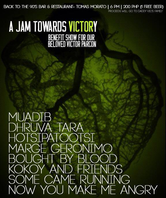 A Jam Towards VICTORy Wednesday, October 21 at 6:00am Next Week Show Map Back to the 90s Tomas Morato, Quezon City, Philippines A benefit show for our beloved Victor Parcon † (Proceeds will go to Daddy Vic's family) Join us as we celebrate Vic's life. With performances of: Muadib Dhruva Tara Hotsi Patootsi Marge Geronimo Bought By Blood Kokoy and Friends Some Came Running Now You Make Me Angry VENUE: Back To The 90s (Intersection of Tomas Morato and E. Rodriguez Sr. Blvd.) WHEN: October 21, 2015 TIME: 6:00 PM P200 gets you in plus 1 free beer. Share this event on your wall and invite your friends to come! See you there! RSVP: https://m.facebook.com/events/1535265040098288 #ParaKayVictor
