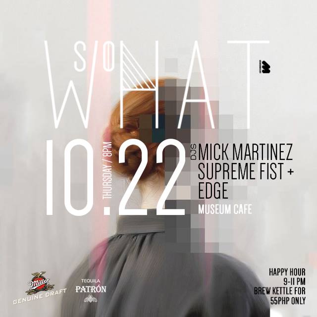 SO WHAT? 3 Djs - 1 Party Thursday, October 22 at 8:00pm Tomorrow · 87°F / 75°F Partly Cloudy Show Map Museum Cafe Ayala Museum Complex, 1200 Makati, Philippines Invited by Stefan Löwenstein /// THU Oct 22, M Cafe, 8pm /// SO WHAT? Djs Migs Martinez, Supreme Fist & special guest Edge bringing you freshly squeezed soul beats, mighty funk breaks and eclectic nujazz sizzlers for your Thursday at M Café SO WHAT?