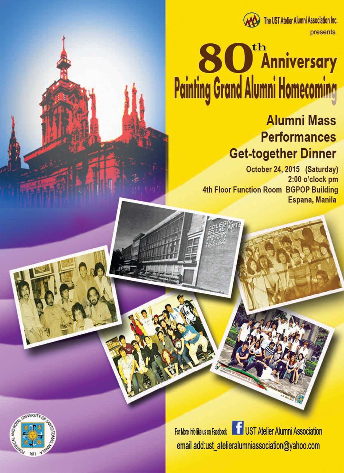 80th Anniversary Painting Alumni Grand Homecoming Saturday, October 24 at 2:00pm Next Week 4th Floor Function Rm., Thomasian Alumni Center, BGPOP Bldg. (former gym) Invited by Tracy Poblete Registration Fee: P1,500 (dinner included) Guest of Alumni: P500/person 1)Please submit 2x2 ID picture upon registration. 2)Please bring a Painting for the Raffle ( minimum size 16"x20") For Early Registartion please deposit to: BPI UST Atelier Alumni Association, Inc. SA # 0063-3287-82 * Note: Email deposit slip to ust_atelieralumniasociation@yahoo.com For inquires: Ana Rhea Consebido-Adonis - 0916-6250158 Guia Sarte - 0928-5548436 ----- Attention: To Painting Alumni, You are all invited to attend the 80th Anniversary Painting Alumni Grand Homecoming on October 24, 2015 (Saturday) 2:00PM at the 4th Floor Function Rm. UST Thomasian Alumni Center, BGPOP Bldg.(former gym) Registration Fee: Php1,500 (dinner included)