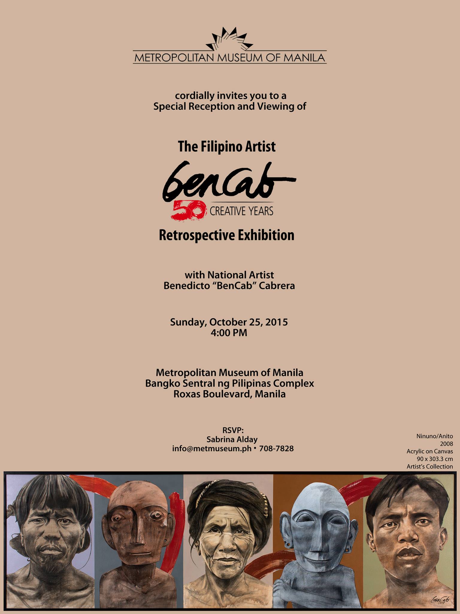 Sunday, October 25 Awit Nadera We hope you can come to the opening reception of BENCAB: The Filipino Artist, A 50-Year Retrospective Exhibition at the Metropolitan Museum of Manila on Sunday 25 October at 4pm! It will be a cool & casual gathering of friends, artists & family Cheers! ben&annie