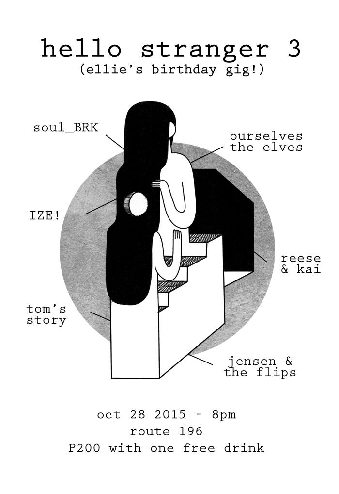 HELLO STRANGER 3: Ellie's Birthday Gig! Wednesday, October 28 at 8:00pm Next Week · 90°F / 74°F Chance of a Thunderstorm Show Map Route 196 Bar 196-A Katipunan Avenue Extension, Blue Ridge A, Quezon City, Philippines Here's an excuse to drink to oblivion: I'm turning 22! October 28 (Wed) Route 196 | 8PM | Php 200 + drink Featuring: SOUL_BRK Ourselves the Elves Jensen and The Flips Tom's Story Reese Lansangan + Kai Honasan Ize Poster by Michelle Cervantes See you! ♥