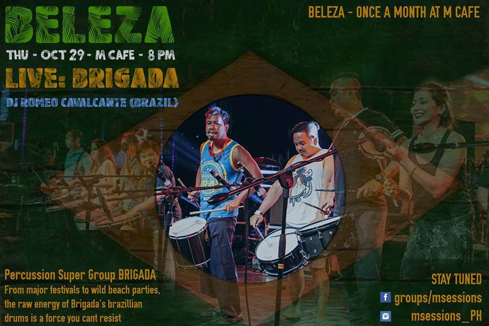 ★BELEZA★ Brigada LIVE +Brazilian DJ     Thursday, October 29     at 8:00pm - 2:00am     Oct 29 at 8:00pm to Oct 30 at 2:00am     	     Show Map     Museum Cafe     Ayala Museum Complex, 1200 Makati, Philippines     	     Invited by Stefan Löwenstein Featuring DJ Romeo Calvacante (Brazil) & none other than Percussion Super Group BRIGADA. From major beach festivals to crazy beach parties , the raw energy of Brigada's brazilian drums is a force you cant resist! Beleza – celebrating Brazilian music & tropical vibes once a month at M Café STAY TUNED: IG: msessions_PH FB: facebook.com/groups/msessions ----- With Brasilipinas by our side bringing you the best of Brazil all year round in our monthly shakedown - #BELEZA!