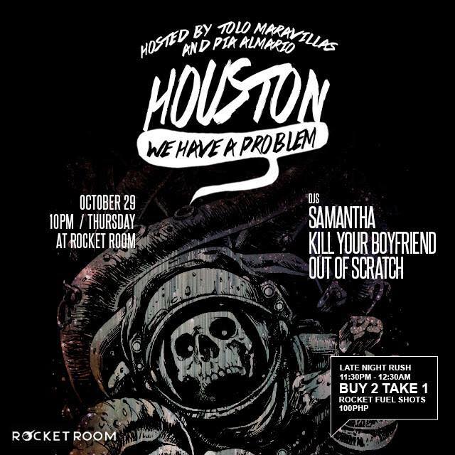 HOUSTON WE HAVE A PROBLEM! Thursday, October 29 at 9:00pm 2 days from now · 88°F / 74°F Partly Cloudy Show Map Rocket Room - BGC High Street Taguig, Philippines /// THU Oct 29, Rocket Room, 10pm /// Houston, we have a problem! Hosted by Tolo Maravillas, Pia Almario Djs Samantha, Kill your boyfriend & Out of Scratch dropping dancefloor bombs, future soul and weapons of bass destruction! ** 11:30PM-1:30AM: Rocket Fuel Buy 2 Take 1, Shots for 100PHP only **