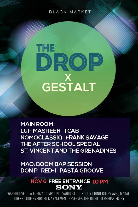 THE DROP: GESTALT (Main) Friday, November 6 at 10:00pm Starts in about 15 hours · 82°F Scattered Clouds Show Map Black Market WAREHOUSE 5, LA FUERZA COMPOUND 2, SABIO ST., Makati, Philippines THE DROP X GESTALT Bass | Beats | Dub | Trap | Hip Hop | Future | Post Dilla | Post R&B | UK Funky | Footwork | Jersey | Garage | Jungle | Wonky | Glitch | Drum & Bass | Tropical | House | Ragga Acid | Steppers | Digital Roots Rock Dancehall | Psyche | Afro | World | Boom Bap | Dub | Funk | Soul | Cloud Rap | 808 Main Room: Gestalt • LUH MASHEEN • TCAB • NOMOCLASSIQ • FRANK SAVAGE • THE AFTER SCHOOL SPECIAL • ST. VINCENT & THE GRENADINES Mao Den: Boom Bap Session The Golden Era of Hip-Hop sounds and some future classic boom bap goodness all night! • DON P • RED-I • PASTA GROOVE ======================== 10PM | FREE ENTRANCE! NO COVER, ALL CULTURE! Dress Code: No Style No Entry *** Table Reservation: +63 917 829 4162 / +632 403 5019