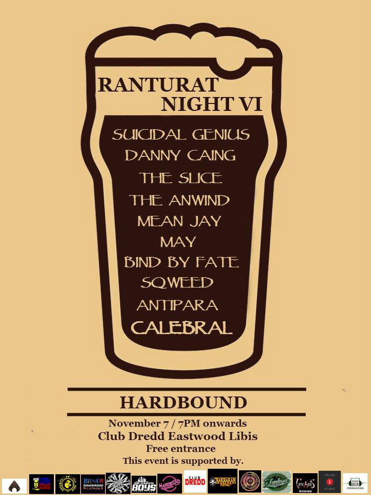 Saturday, November 7 Hardbound presents Ranturat night 6 November 7 at Club DREDD Bistro + Live Bands Eastwood Libis Free entrance with performances by Suicidal Genius Danny Duke Caing The Slice The Anwind MEAN JAY MAY Bind by Fate Sqweed CALEBRAL Antipara event supportefd by Banda Pilipinas Rakista Radio Agimat: Sining at Kulturang Pinoy Bandstand Philippines Bad and Naughty Boys Production P.u.m.a Tambayan Production Catharsis Prod On-Air Studio KUYABATA ON THE ROCK Sound Box Production