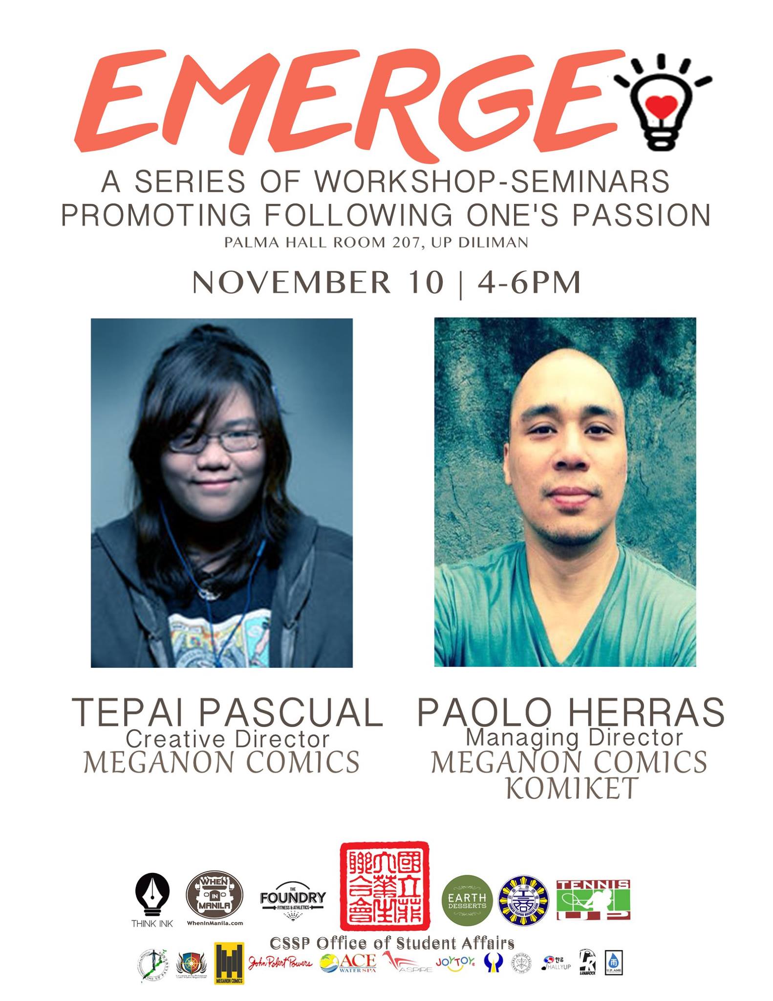 Tuesday, November 10 UP Chinese Student Association Tepai Pascual is the Creative Director of Meganon Comics Publishing House. She is a nominee for the 2015 National Book Awards for her graphic novel, "Maktan1521," which is also her thesis at the UP Fine Arts. Tepai also co-organizes the Filipino Komiks Market (Komiket) and her other books are, "Alamat Ng Matibay," "Mark 9Verse47", "Noodle Boy" and "Buhay Habangbuhay". Paolo Herras is the Managing Director of Meganon Comics Publishing House and the Filipino Komiks Market (Komiket). He is the author of "Alamat Ng Matibay," "Noodle Boy," "Strange Natives," "Sumpa" and "Buhay Habangbuhay," which he is currently directing the film adaptation as part of the 2nd CineFilipino Film Festival in 2016. After over five years of exhibiting at national komiks events, MEGANON COMICS took a leap of faith and bridged their indie comics to more readers. MC exhibited at several literary and arts events, such as the Manila International Book Fair, the Sikat Pinoy National Art Fair, and the Fringe Manila World Art Festival. To help grow the comics community, MC co-created the Filipino Komiks Market (Komiket), and nurtured new creators through the Comic Book Creator's Workshop.