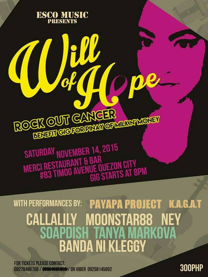 Saturday, November 14 Hi Guys! See you on Nov. 14, 2015! Php300 to get in! With performances by: Callalily, Moonstar88,Ney, Tanya Markova, Soapdish,Banda ni Kleggy,Payapa Project & K.A.GA.T. BUY or Reserve tickets before nov.14 to have a chance to win casio watch! Simply pm/text me or Arnee the ff details; No. of tickets, names, mode of payment, when to settle payment. smile emoticon #willofhope #alilhelpfrommyfriends #fundraising #pleaseshare