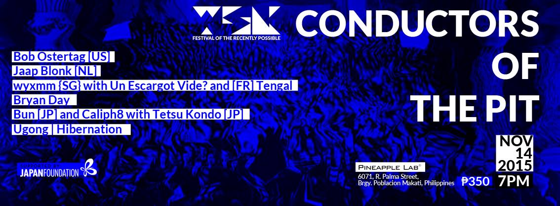 WSK 2015 Day 2: CONDUCTORS OF THE PIT Saturday, November 14 at 8:00pm 5 days from now · 93°F / 74°F Clear Show Map Pineapple Lab 6071, R. Palma Street, Barangay Poblacion, 1210 Makati, Philippines Find Tickets Tickets Available wsk2015.eventbrite.com The pit, the abyss, the penetralia, the recesses of the mind, the darkness of political domination, the gulf between worlds. To conduct the pit, then, versus the orchestra of the living, is to initiate and order materials from the subconscious. International and local artists will take the role as the Conductors of the Pit and partake in a freely improvised environment where their only obvious limitations are the limits of their equipment, venue, space, and time. *** A highlight performance by luminary Dutch sound poet Jaap Blonk and American synthesizer music pioneer Bob Ostertag, instrument builder and sound artist Bryan Day, and a trio performance by WSK alumni: Un Escargot Vide? from France, Terence Lau from Singapore, and Tengal from Manila. With local supporting acts UGONG and HIBERNATION. Closing performance by BUN [JP] and Caliph8, and visuals by Tetsu Kondo [JP].