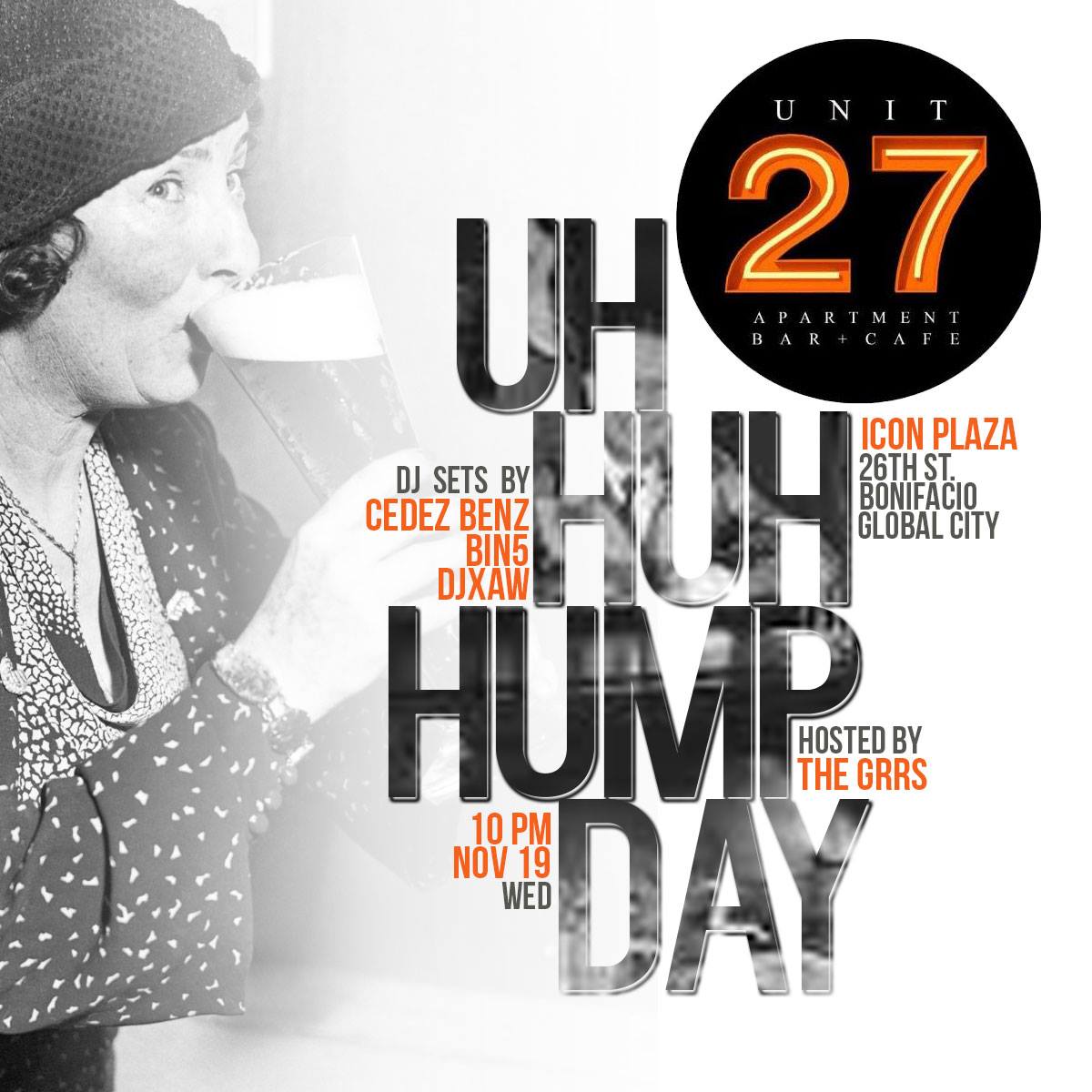 UH HUH HUMP DAY Cesar Camillo invited you clock Wednesday, November 18 at 10:00pm Starts in about 19 hours · 81°F Partly Cloudy pin Show Map Unit 27 Bar+Cafe Icon Plaza 26th Street, Fort Bonifacio, Bonifacio Global City envelope Invited by Cesar Camillo Don't let the stress get to you. We got no work the next day. Roll in for the first UH HUH HUMP DAY at #yoursecondhome. We've got DJ sets by CEDEZ BENZ, BIN5 and DJxAW to cure that midweek blow. That's right, #wegotyouhomie. #The Grrs