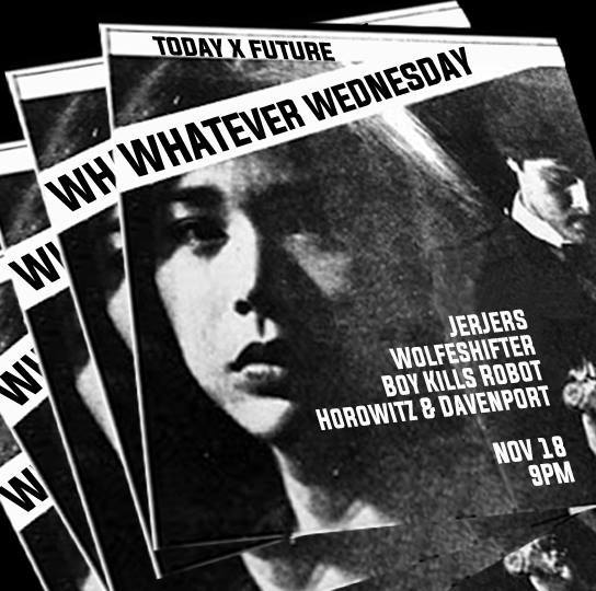 WHATEVER WEDNESDAY! clock Wednesday, November 18 at 9:00pm - 4:00am Nov 18 at 9:00pm to Nov 19 at 4:00am pin Show Map Today x Future 7-T Gen. Malvar St., Araneta Centre, Cubao, Q.C., 1109 Quezon City, Philippines WHATEVER HAPPENS, HAPPENS! WHATEVER WEDNESDAYS! Featuring an open format DJ sets by: - JERJERS (Jerome Punzal & Lee Jerko Valdez) - WOLFESHIFTER (Mikhail Quijano) - BOY KILLS ROBOT (Kim Galanza) - HOROWITZ & DAVENPORT (Angelo Ramirez de Cartagena x Mike Magallanes) Poster by Sharon Atillo --------------------------------------------- TODAY x FUTURE: https://www.facebook.com/todayxfuture http://todayxfuture.tumblr.com/ https://www.facebook.com/groups/10935349714/ Twitter: @TodayxFuture Email Add: todayxfuture@gmail.com Instagram: @todayxfuture WHATEVER!