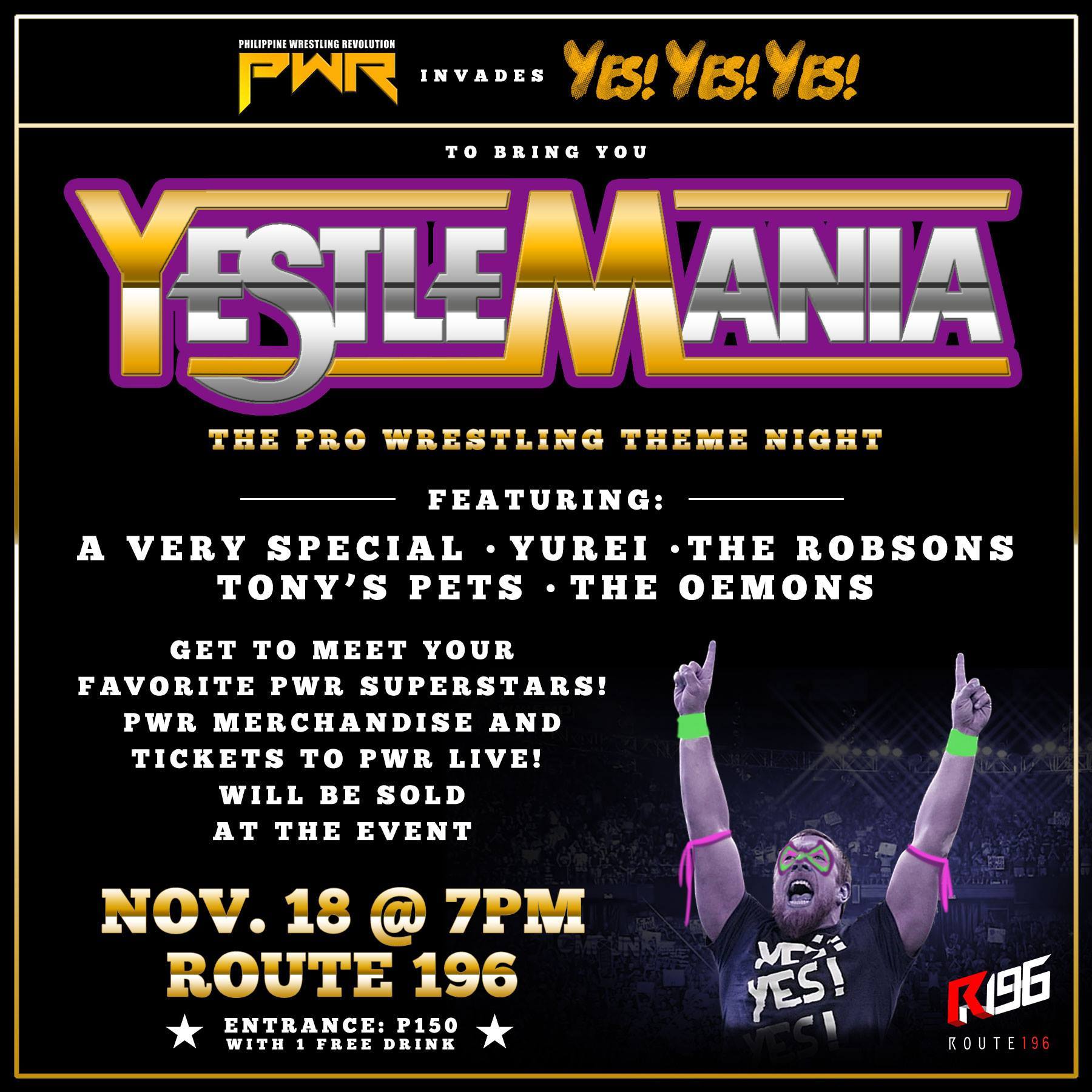 YESTLEMANIA Wednesday, November 18 Show Map Route 196 Bar 196-A Katipunan Avenue Extension, Blue Ridge A, Quezon City, Philippines THE PRO WRESTLING THEME NIGHT RAISE THE CANNONS!!! WOOOOOH!!! TAKE ME OOOOOON!