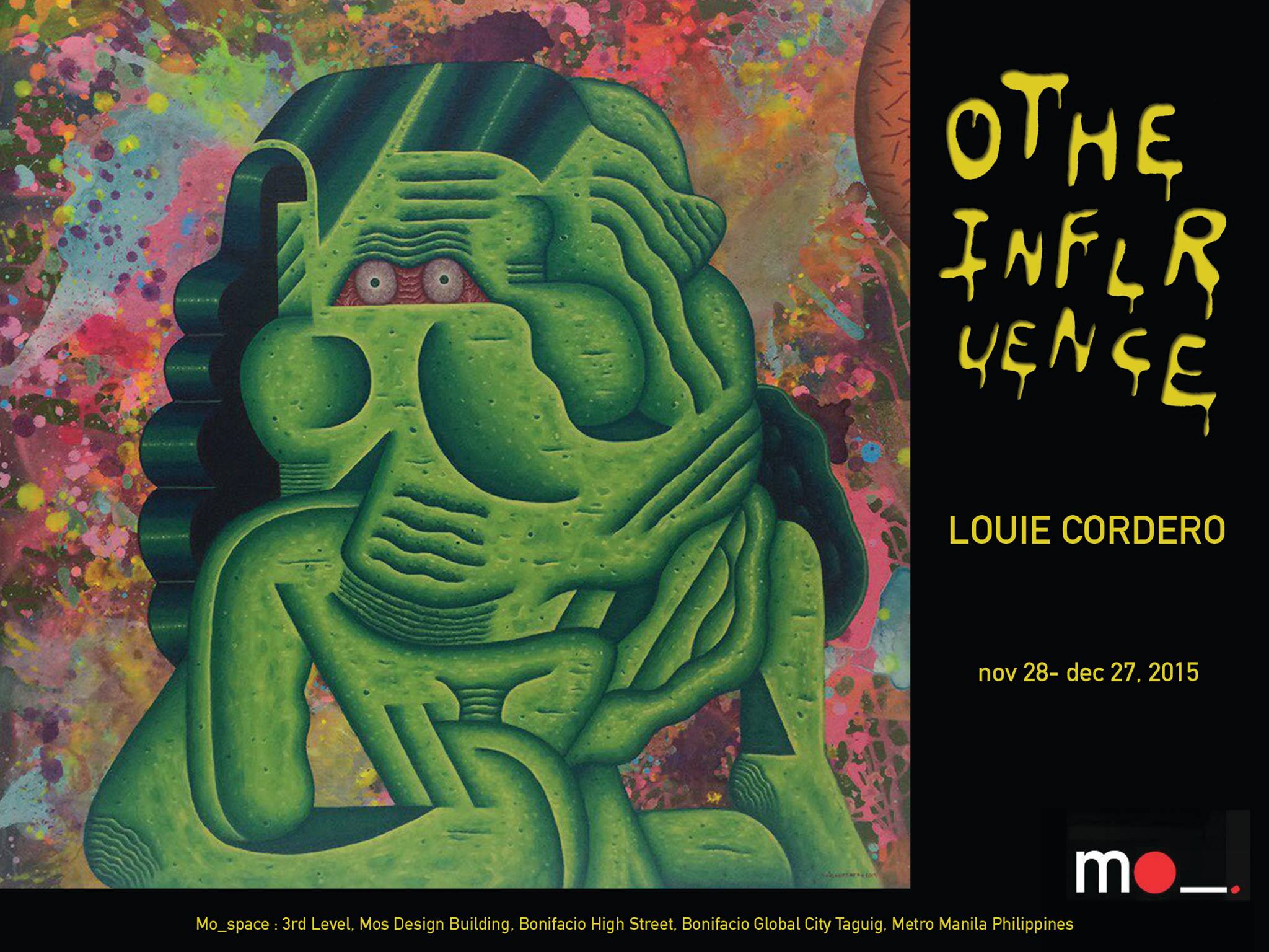 Louie Cordero: Other Influence clock Saturday, November 28 at 6:00pm 3 days from now · 89°F / 76°F Partly Cloudy pin Show Map MO_Space 9th Avenue, Bonifacio High Street, 1634 Taguig, Philippines There is a curious entity that surrounds a Louie Cordero painting, which does not merely ascribe to the peculiar frame he has devised and has ingeniously designed for each piece. These frames, though—coated in a bustle of neon splashes or eccentric art deco patterns—encapsulate an idea: that the range for finding creative expression and delivering new sensory experience should exceed a canvas’s surface. In turning the frames for his paintings into objects for artistic expression, the usually restrained images engulfed by dull, disconnected strips of woodwork, suddenly breaks free from a kind of silence. This is the whole idea, then; that imagination and consciousness are always extended, whether inside or outside the frame. The imagination that Cordero casts—in paintings, objects, sculptures, or other wall-bound works—continue to extend itself, to wander and loiter around the unclaimed recesses that lie between the familiar and the strange, the somber and the comical, the aesthetic and the grotesque. It carries out its excursions every time a curfew is set in place, wandering while logic and belief is suspended. The result is a deranged hierarchy of forms, a meltdown, accentuated by the oozing appendages and innards from each of his painted characters. His new set of paintings, which focuses on a central figure instead of disjointed narratives, speak of its own innovation within and outside the painted surface. Animate figures, spurred into action and situations that implore their existence, become the subject matter for his usual juxtaposition of incoherent elements within the frame. We see familiar figures set against fantastical components; we perceive the images from real-life—peering eyes, a set of hands, a pair of s