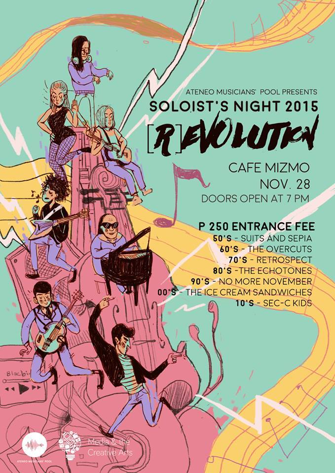 Soloist's Night 2015 clock Saturday, November 28 at 7:00am 2 days from now · 90°F / 75°F Partly Cloudy pin Show Map Cafe Mizmo kamias, Quezon City, Philippines Get ready to bring back the music of yesterday as we jam to the performers of tomorrow. Throwback, reminisce, and groove to the hits of the eras as the Ateneo Musicians' Pool brings to you-- Soloist's Night: (R)EVOLUTION! Experience a revolution through evolution. You've seen the bands. Meet the soloists. Featuring: SUITS AND SEPIA THE OVERCUTS RETROSPECT THE ECHOTONES NO MORE NOVEMBER THE ICE CREAM SANDWICHES SEC-C KIDS