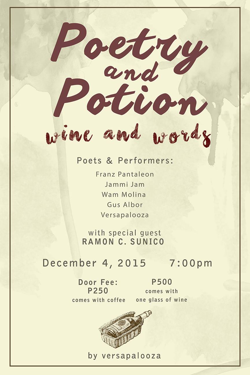 Poetry and Potion: Wine and Words for Versapalooza clock Friday, December 4 at 6:00pm Next Week · 91°F / 75°F Partly Cloudy pin Show Map Staple and Perk Bakery Ecoplaza Building, 2306 Pasong Tamo Extension, 1231 Makati, Philippines ticket Find Tickets Tickets Available www.facebook.com Versapalooza is proud to announce their very first open mic spoken word session! Versapalooza is looking for open mic performers (original work encouraged, but favourite non-originals are ok too) for their first poetry event. Send your submissions to versapalooza@gmail.com. In the field put "Open Mic Submission" and in the body of the email (not an attachment) show us 2 pages of your best stuff. If you choose to read a non-original, tell us what you have in mind. Deadline for submission is midnight of November 28. Date: December 4, 2015 Time: 7:00pm Door Fee: P250.00 We also have a special offer for all you wine connoisseurs out there! Reserve a table for P4,000.00 and you will get the following: - Tomato, Pesto, and Kesong Puti Panini - Ciabatta with dips (choice of garlic, butter, or olive oil) - One (1) Small Camembert Cheese - One (1) Bottle of Wine of choice Did we also mention this is good for 4-6 people? So what are you waiting for? Get your reservations now! Contact XIAN at 09178756343 See you!