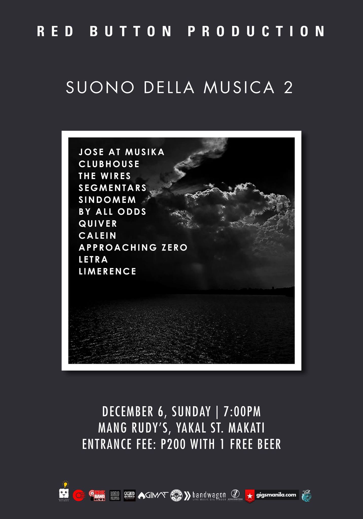 Red Button Production "SUONO DELLA MUSICA 2" Sunday, December 6 at 7:00pm - 2:00am Dec 6 at 7:00pm to Dec 7 at 2:00am pin Show Map Mang Rudy's Tuna Grill And Papaitan 148 A Yakal Street San Antonio Village, 1230 Makati, Philippines Red Button Production "SUONO DELLA MUSICA 2" December 6, Sunday - 7PM Mang Rudy's, Yakal St. Makati Entrance Fee: 200 with Beer *still open for band line-up performaces by: Jose at Musika Clubhouse The Wires Segmentars Sindomem By All Odds Quiver Calein Approaching Zero Letra Limerence