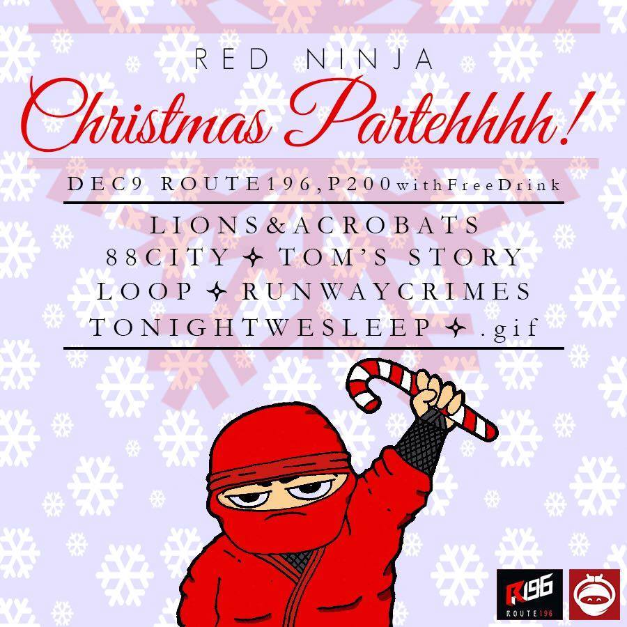 Red Ninja Christmas Partehhhh! clock Wednesday, December 9 at 8:00pm Next Week · 92°F / 75°F Partly Cloudy pin Show Map Route 196 Bar 196-A Katipunan Avenue Extension, Blue Ridge A, Quezon City, Philippines Come early! We've got some pretty gifts for you! ♥ December 9, 2015 8:00 PM Route 196 with performances by: 88CITY LIONS & ACROBATS LOOP RUNWAY CRIMES TOM'S STORY TONIGHT WE SLEEP special guest: .gif from Singapore! ♥ See you lovely people then! ♥