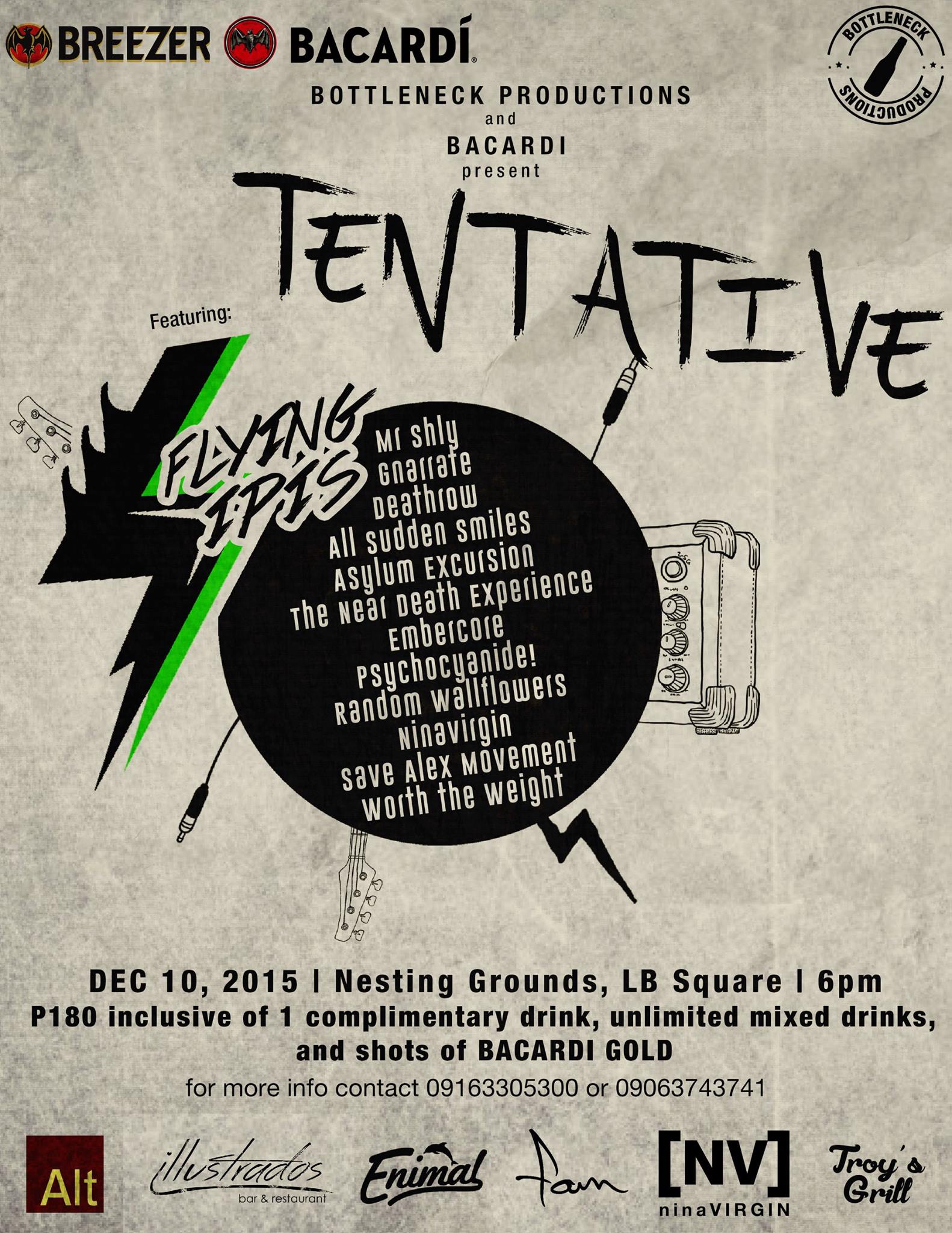 TENTATIVE clock Thursday, December 10 at 6 PM Starts in about 1 hour · 86°F Partly Cloudy pin Show Map Nesting Ground garden cafe LB Square, Grove, 4030 Los Baños, Laguna, Philippines BANDS. BOOZE. PARTY. Listen to the music of FLYING IPIS and homegrown bands such as Embercore, Nina Virgin, Random Wallflowers, Deathrow, The Near Death Experience, Gnarrate, All Sudden Smiles, Asylum Excursion, Save Alex Movement, Psychocianide!, Mr. Shly, and more, as they take the stage this December 10! Tickets are priced at Php180, inclusive of one beer, unlimited mixed drinks, and shots of Bacardi Gold! ANNOUNCEMENT: CHANGE OF VENUE Para mas malapit, we're holding "Tentative" in Nesting Grounds, LB square, instead of Duplex Tavern. Ang Php 180 niyo, inclusive of one complimentary drink, shots of Bacardi Gold, and UNLI mixed drinks! Kita kits ngayong Thursday, 6pm! FEATURING Flying Ipis Gnarrate Deathrow All Sudden Smiles Asylum Excursion The Near Death Experience Embercore Psychocyanide! Random Wallflowers ninaVIRGIN Save ALEX Movement Worth the Weight
