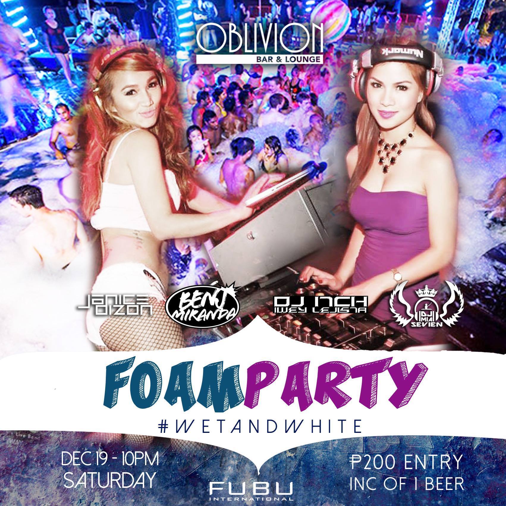 THE ULITIMATE FOAM PARTY #WETANDWHITE clock Saturday, December 19 at 10 PM - 4 AM Dec 19 at 10 PM to Dec 20 at 4 AM pin Show Map Oblivion Bar & Lounge 104 Timog Avenue, 1103 Quezon City, Philippines Oblivion Bar & Lounge Presents "The Ultimate Foam Party #WETANDWHITE" Save the date(December 19, 2015) TOGETHER OUR HOTTEST DJ's: - DJ Janice Dizon - DJ Mia Sevien With MC Benj Miranda will hype the crowd and resident DJ Itch TICKET PRICE: 200php with 1 beer / No ticket needed for VIP Door Opens at 10pm sharp! Minors are not allowed(Bring ID for verification) Drugs/Weapons are not allowed Jejemons are not allowed NO DRESSCODE just wear whatever you want. BRING YOUR SQUAD AND LET'S RAVE!! For more tickets and vip reservation, Contact this number: - 09364215173 - 09364215173 - 09364215173 #OblivionQc #FUBUInternational #WETandWHITE