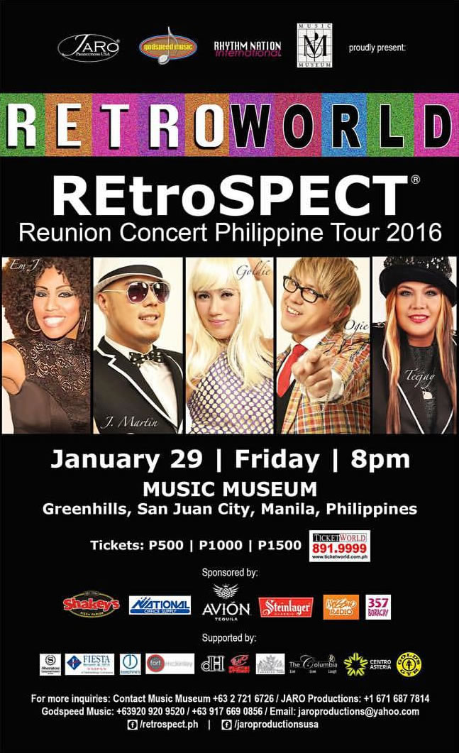 Friday, January 29, 2016 at 8 PM pin J. Martin Castro See you on January 29, 2016 | 8pm | Friday for the Manila leg of "REtroSPECT RetroWorld Tour 2016" and witness the Grandest Reunion Concert of the year with the original members of REtroSPECT- Goldie, Ogie, J. Martin, Em-J and Teejay, staging their distinctive act with pop covers from the past and signature hits from their eponymous albums. Grab your tickets now on www.TicketWorld.com.ph or call 891-9999 / +63920.920.9520 / +63917.669.0856 / +63919.913.3735 / +63977.823.3735. Email jaroproductions@yahoo.com or retrospectedm@gmail.com for inquiries and tickets reservations. Add us on Facebook.com/jaroproductionsusa or Facebook.com/retrospect.ph. Let's Go Retro this 2016!!!