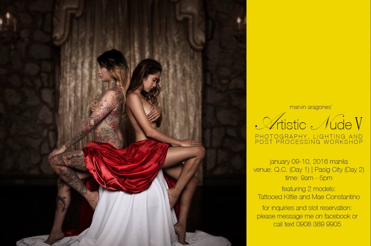 Marvin Aragones‎Graphic Artists Philippines Permission to post Admin. Please delete if not allowed. Thank you! Artistic Nude V - a two day Photography, Lighting and Post Processing Workshop. Featuring: TaTTooEd KiTTiE and Mae Constantino Date: January 09-10, 2016 Venue: Day 1 (Q.C.) Day 2 (Pasig City) Time: 9am to 5pm For more inquiries and slot reservation, kindly PM me or call/text 0908 389 9905 This 2 day affair will cover: BASIC TO ADVANCE PHOTOGRAPHY, LIGHTING AND POST PROCESSING CAMERA SETTINGS -Color space -Raw or Jpeg -Aperture -Shutter speed -ISO -White Balance -Histogram -Picture Control -Metering Mode -Color/Shift Barcket -Composition -Actual/1on1 model shoot LIGHTING -Ambient Light -Direct Light -Diffused Light -Indirect Light -Open session in photography and lighting POST PROCESSING -Tools -Layer -Layer mask -Adjustment layer -Skin smoothing -Blend mode -Glamour glow -Digital light -Coloring/Setting the mood of the photo -Open session in photoshop