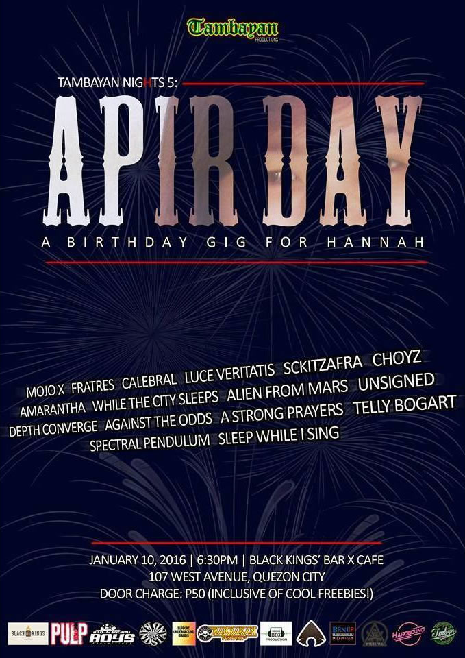 Pol Calinawan published Tambayan Production "APIR DAY" a bday gig for Hannah on WordPress. 2 hrs · Edited · Tambayan Production “APIR DAY” a bday gig for Hannah Pajarillo heart emoticon January 10, 2016 | 7PM Black Kings Bar x Cafe (BKB) 107 West Avenue, Quezon City. Door Charge: P50. (inclusive of cool freebies) // MOJO X, Fratres OfficialPage, CALEBRAL, Luce Veritatis, Sckitzafra, Choyz band, Amarantha Band, While The City Sleeps, Alien From Mars, Unsigned, Depth Converge, Against The Odds, A Strong Prayer, Telly Bogart, Spectral Pendulum, Sleep while I Sing. Event Supported By: Black Kings Bar x Cafe Events, PULP Magazine, Bad and Naughty Boys Production, Zyx Gisap & Bandstand Philippines, Support Underground Bands, Rakista Radio, Sound Box Production, Agimat: Sining at Kulturang Pinoy, Banda Pilipinas, Intelektwal Clothing, Chie Oronos & Hardbound. https://bandscapes.wordpress.com/2016/01/08/tambayan-production-apir-day-a-bday-gig-for-hannah/ m/
