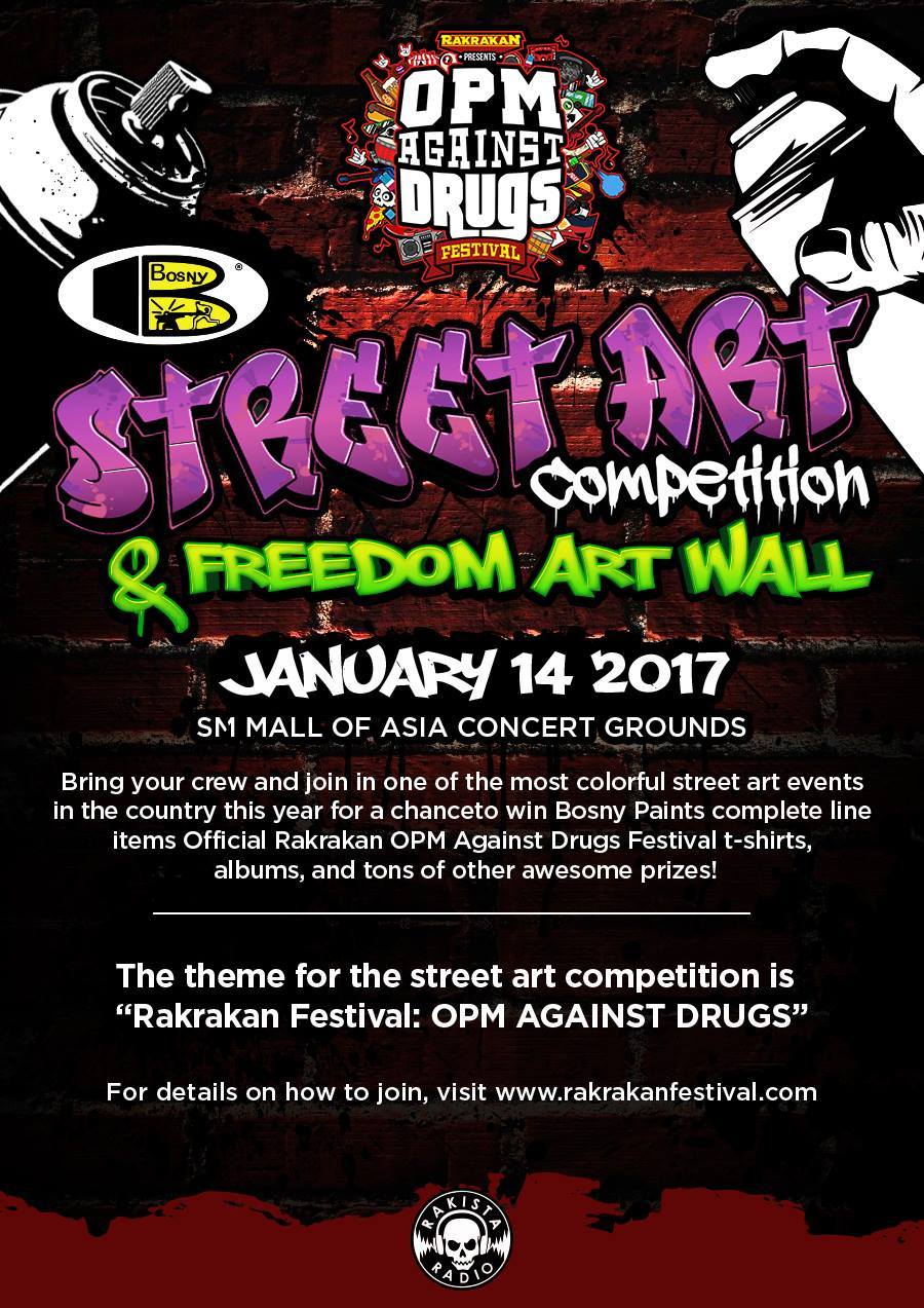 Rakrakan Festival‎Rakrakan Festival : OPM Against Drugs Page Liked · December 31, 2016 · Calling all Street Artists! Bring the team and unleash the creative beasts within at one of the most colorful street art events in Metro Manila next year! The “Rakrakan: Bosny Paints Street Art Challenge” would like to invite the best street art crews in the metro to put their finest imaginations to life in a street art contest at the SM Mall of Asia Concert Grounds on January 14, 2017 ! The theme for the street art competition is “OPM Against Drugs!” To join, teams must meet and submit the following requirements: 1. Crew must be composed of a maximum of 5 members 2. Each member must be at least 15 years old and above 3. All members must be Rakrakan Festival ticket holders (VIP or Gen ad); members without tickets shall be denied entry to the event grounds and will not be allowed to join their crew. 4. Each crew should submit the following information to support@rakrakanfestival.com: 5. Team Name 6. Members info (name and age) 7 Street Art portfolio (at least 5 photos) Registration will start on December 28 until January 11. Only 5 crews will be chosen to participate in the contest and will be judged based on the following criteria at the event: Originality and style – 40% Design and creativity – 40% Relevance to theme – 10% Overall quality, composition and impression – 10% Each team will be provided a 16 feet (length) x 8 feet (height) ply board, meals and drinks, Bosny spray paints, Bosny Can Guns and caps (fat and thin) for the contest. A panel of three judges will decide the top 3 winners (one from Rakista Radio, one from Bosny, one unaffiliated street artist). The Top 3 teams will get a chance to win awesome prizes from our Sponsors.
