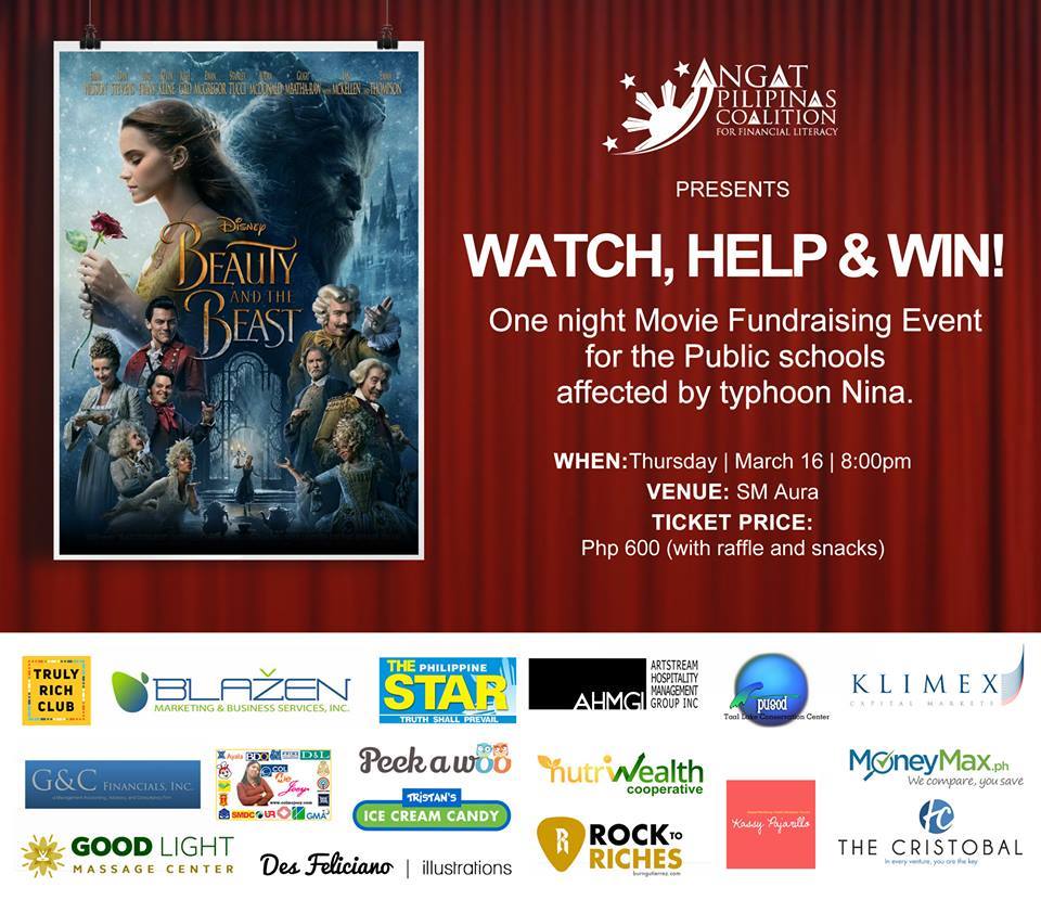 Burn Gutiérrez 15 hrs · Angat Pilipinas Coalition for Financial Literacy is holding its first ever movie screening fund-raising project to aid public schools in Isla Verde affected by Typhoon Nina. The movie is Beauty and the Beast. This movie is showing on Thursday, March 16, at 8pm at the SM Aura in Fort Bonifacio Global City in Taguig. In cooperation with our generous sponsors, we will be giving snacks and raffling off prizes to all our viewers. Ticket is priced at 600 each. **BUY your e-Tickets here: http://etickets.ph/#/event/508 Beauty and the Beast is an upcoming American romantic fantasy musical film directed by Bill Condon and written by Stephen Chboskyand Evan Spiliotopoulos. A Walt Disney Pictures production, the film is a live-action remake of Disney's 1991 animated film of the same name, itself an adaptation of Jeanne-Marie Leprince de Beaumont's fairy tale. The film stars an ensemble cast that includes Emma Watson, Dan Stevens, Luke Evans, Kevin Kline, Josh Gad, Ewan McGregor, Stanley Tucci, Ian McKellen and Emma Thompson. In the film, Belle is taken prisoner by a fearsome Beast in his enchanted castle and learns to look beyond his appearance while evading a narcissistic hunter who seeks to take Belle for himself. BUY YOUR TICKETS HERE: http://etickets.ph/#/event/508
