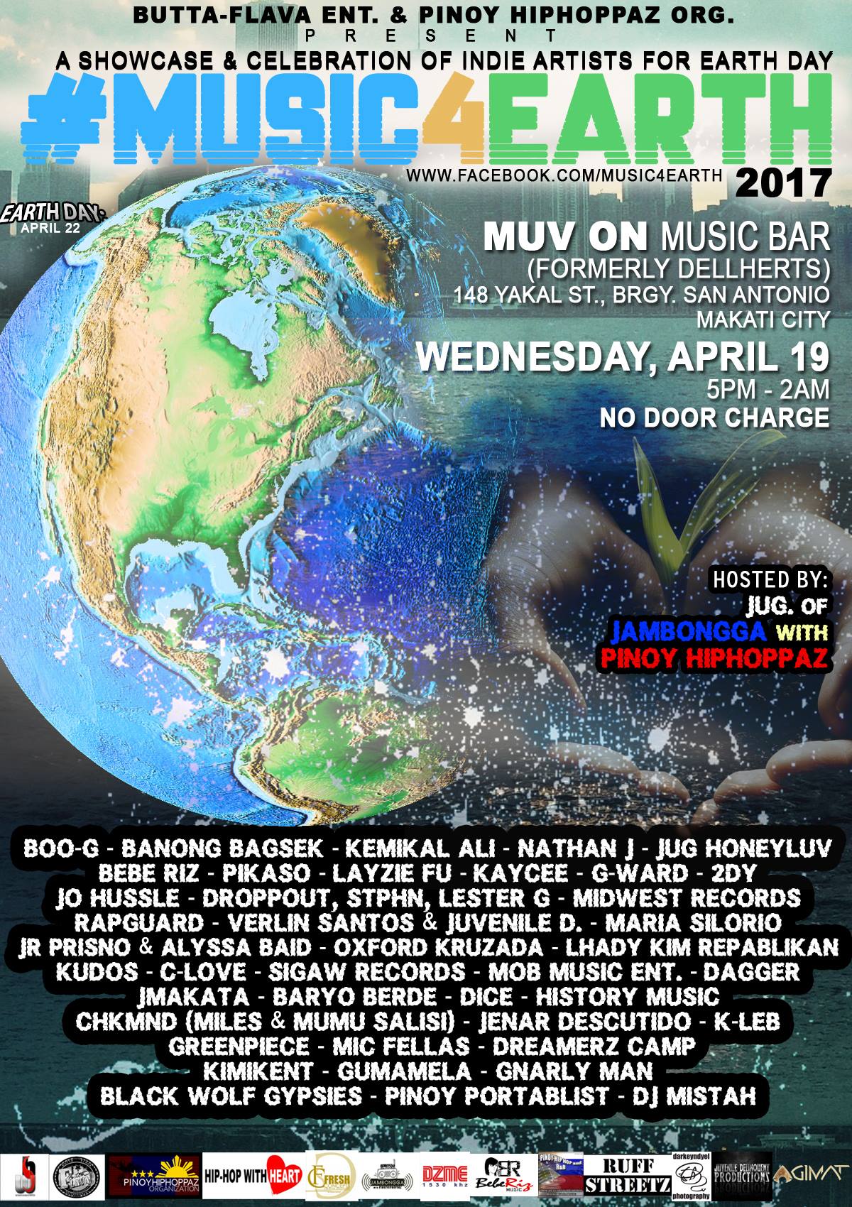 Music4Earth: An Earth Day Celebration & Showcase Page Liked · April 11 · Edited · The FINAL poster for #Music4Earth2017 happening on Wed., April 19, 5pm to 2am at MUV On Music Bar (formerly Dellherts). FREE entrance! #showcase #celebration #indie #underground #musicians #rappers #worldearthday #share #spread #support #bfe #phh #wbh #oldskul #newskul #band #turntablists #portablists #mcs #bboys #openmichype Designed by Bebe Riz of Fresh Concepts Creative Solutions. RSVP/Map/Directions/Performers: Music 4 Earth 2017 — with Bebe Riz, Jug Honeyluv, Jack Ladymasta, Dreamerz Camp, Peter Benjamen Cipriano Cabria II, Lawrence Vinluan, Nathan Jay Marquez, KimiKent Rojas, Dos Zamora, Paolo Morasa, Jayvid Strike Garon-Nava, Gumamela Frommanila, Vonnie Audap, Ron Allen Salanga, Von Vaugn, Bruthal G X JhumarHall, Vener Torres, Adrian Mistah Umengan, Owell Padilla, Briggoson Alonzo Curugan, Crown Ocho Onse, Ryan Jay Julia Bartolo, William Trauma, Trezeverbo Mercado, BJ Maralit, Jey Ouz, Dredd Villamor Dongon, John Ederly Dalena, Christopher Destura, Roland Maye, Bryan Paul Duke Fernandez, Art Errol, John Mark Patiga Cruz, Ralph Diocson Juachon, Joseph James Villena Salvador, Leslie Djleslie Gonzales, Oxford Kruzada, Derwin Padilla, Boo-g Dft, Johnny Domingo, Zandro Ochomil Verula, Mark Francis L Josue, Mick Ryan De Leon, Ryan Syper Wun Delizo, Fidel T. Fortitudo, Joboss Cambodia, Karvine Alova, Honourable Kemikal Ali, Jojo Garcia Venturina, Rickman Rajkillaz, Kaizer Abad Tampol, Duke Ricafort, Marklee Ecko Avecilla, Jhonjhon Papa, Mark Millan Gomez, Denmark Tuazon Repuyan, Lubyo Armstrong, Dice Ddk Alarca, Ron Jefferson Zapanta Perez, Jr Prisno, Kim Serrano, Velasquez OG, Bryan Pernis, Jeanpaul Urlanda, Dondee Aloran Biscocho, Theo Robles Ramirez, Albert Russel, Ryan Ching, Enrico Karamihan Cruz, Don Canasa, Alyssa CHii, Iam C-love, Lester Guerrero, Argarin Dos, Braduzz Zon Yusi, Allen Wrathsol Bonifacio, Ying Yang DjMistah, Bullet Ryan, Vince Dominic Marasigan, Jiggerr