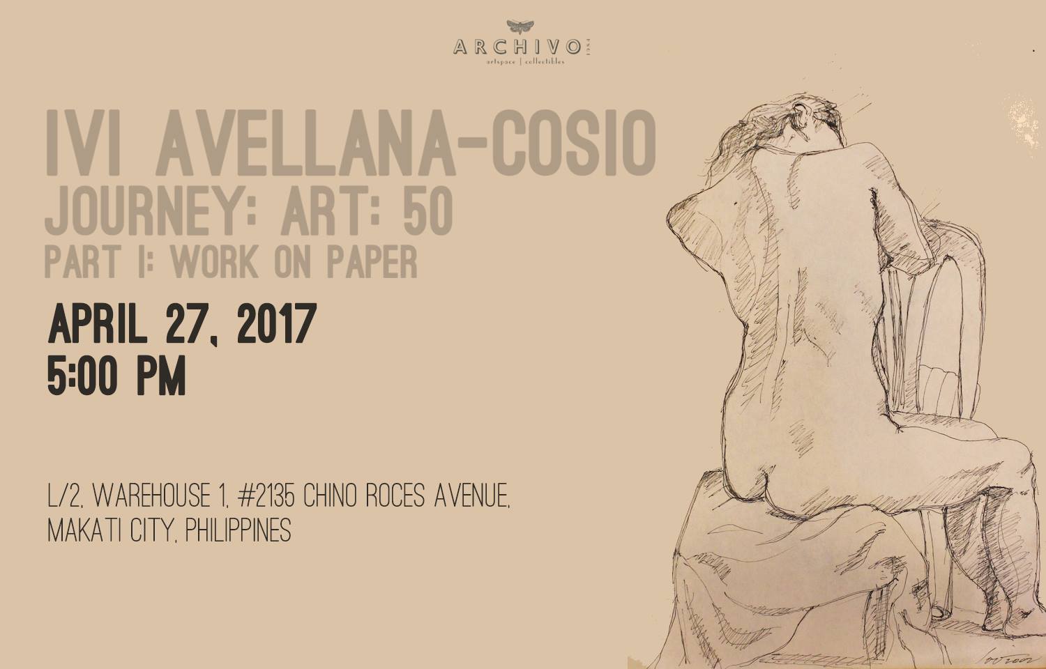 ARCHIVO 1984 Page Liked · April 26 · See you tomorrow at the opening reception of Ivi Avellana-Cosio's "Journey: Art: 50, Part I: Work On Paper". Doors open at 5 PM! We are located at Level 2, Warehouse 1, #2135 Chino Roces Avenue, Makati City . . . ARCHIVO 1984 Gallery is proud to present Ivi Avellana-Cosio in Journey: Art: 50, Part 1: Work on Paper opening on Thursday, April 27, 2017. Exhibiting professionally since 1967, Ivi Avellana-Cosio celebrates 50 years in the art world with a show at Archivo 1984 Gallery featuring works on paper throughout her career. The painter, printmaker and photographer who received an education from the University of Santo Tomas and Philippine Women's University has exhibited in over 200 shows both locally and abroad, earning several awards and recognitions such as the Araw ng Maynila Patnubay ng Sining at Kalinangan Award for Painting and was most recently listed by the International Biographical Society in Cambrdige, England in its "Top 100 Professionals of 2012". In Journey: Art: 50, Part 1: Work on Paper, Archivo 1984 showcases the artist's work across media such as print, watercolor, pastel and photography, ranging from her signature ethnic-inspired prints to photos from her travels, displayed alongside nudes in ink and pastel collected over the past five decades. Exhibit runs until May 18, 2017.